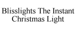 BLISSLIGHTS THE INSTANT CHRISTMAS LIGHT trademark