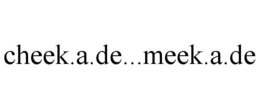CHEEK.A.DE...MEEK.A.DE trademark