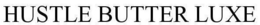 HUSTLE BUTTER LUXE trademark