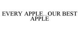 EVERY APPLE...OUR BEST APPLE trademark