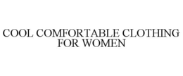 COOL COMFORTABLE CLOTHING FOR WOMEN trademark