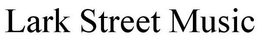 LARK STREET MUSIC trademark