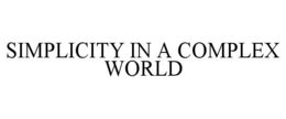 SIMPLICITY IN A COMPLEX WORLD trademark