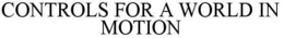 CONTROLS FOR A WORLD IN MOTION trademark