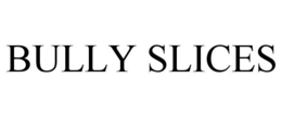 BULLY SLICES trademark