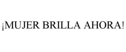 ¡MUJER BRILLA AHORA! trademark