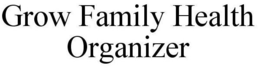 GROW FAMILY HEALTH ORGANIZER trademark