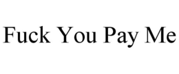 FUCK YOU PAY ME trademark