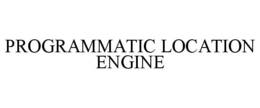PROGRAMMATIC LOCATION ENGINE trademark
