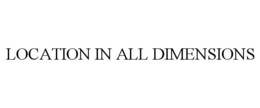 LOCATION IN ALL DIMENSIONS trademark