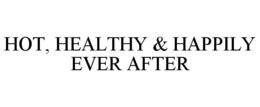 HOT, HEALTHY & HAPPILY EVER AFTER trademark