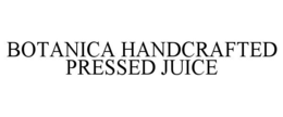 BOTANICA HANDCRAFTED PRESSED JUICE trademark