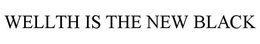 WELLTH IS THE NEW BLACK trademark