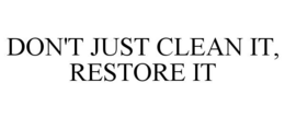 DON'T JUST CLEAN IT, RESTORE IT trademark