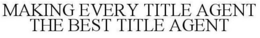 MAKING EVERY TITLE AGENT THE BEST TITLE AGENT trademark