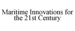 MARITIME INNOVATIONS FOR THE 21ST CENTURY trademark