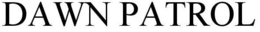 DAWN PATROL trademark