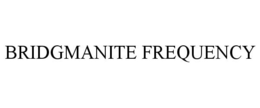 BRIDGMANITE FREQUENCY trademark