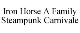 IRON HORSE A FAMILY STEAMPUNK CARNIVALE trademark