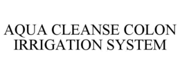 AQUA CLEANSE COLON IRRIGATION SYSTEM trademark