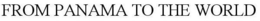 FROM PANAMA TO THE WORLD trademark