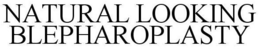 NATURAL LOOKING BLEPHAROPLASTY trademark