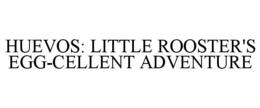 HUEVOS: LITTLE ROOSTER'S EGG-CELLENT ADVENTURE trademark