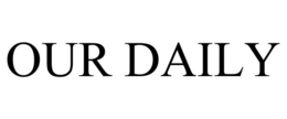 OUR DAILY trademark