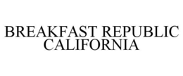 BREAKFAST REPUBLIC CALIFORNIA trademark