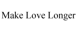 MAKE LOVE LONGER trademark
