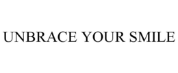 UNBRACE YOUR SMILE trademark