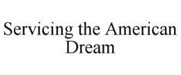 SERVICING THE AMERICAN DREAM trademark