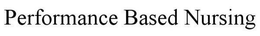 PERFORMANCE BASED NURSING trademark
