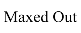 MAXED OUT trademark