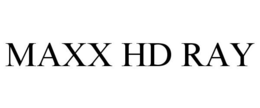 MAXX HD RAY trademark