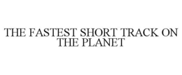 THE FASTEST SHORT TRACK ON THE PLANET trademark