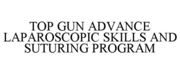 TOP GUN ADVANCE LAPAROSCOPIC SKILLS AND SUTURING PROGRAM trademark