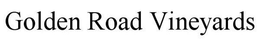 GOLDEN ROAD VINEYARDS trademark