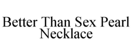 BETTER THAN SEX PEARL NECKLACE trademark