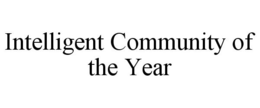 INTELLIGENT COMMUNITY OF THE YEAR trademark