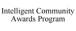 INTELLIGENT COMMUNITY AWARDS PROGRAM trademark