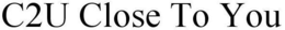 C2U CLOSE TO YOU trademark