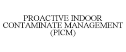 PROACTIVE INDOOR CONTAMINATE MANAGEMENT (PICM) trademark