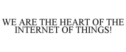 WE ARE THE HEART OF THE INTERNET OF THINGS! trademark