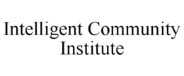 INTELLIGENT COMMUNITY INSTITUTE trademark