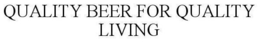 QUALITY BEER FOR QUALITY LIVING trademark