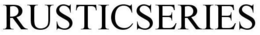 RUSTICSERIES trademark