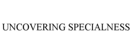 UNCOVERING SPECIALNESS trademark