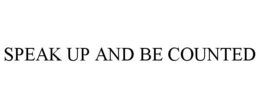 SPEAK UP AND BE COUNTED trademark