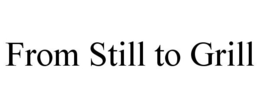 FROM STILL TO GRILL trademark